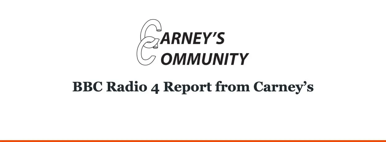 Carney’s Community — BBC Radio 4 Report from Carney’s