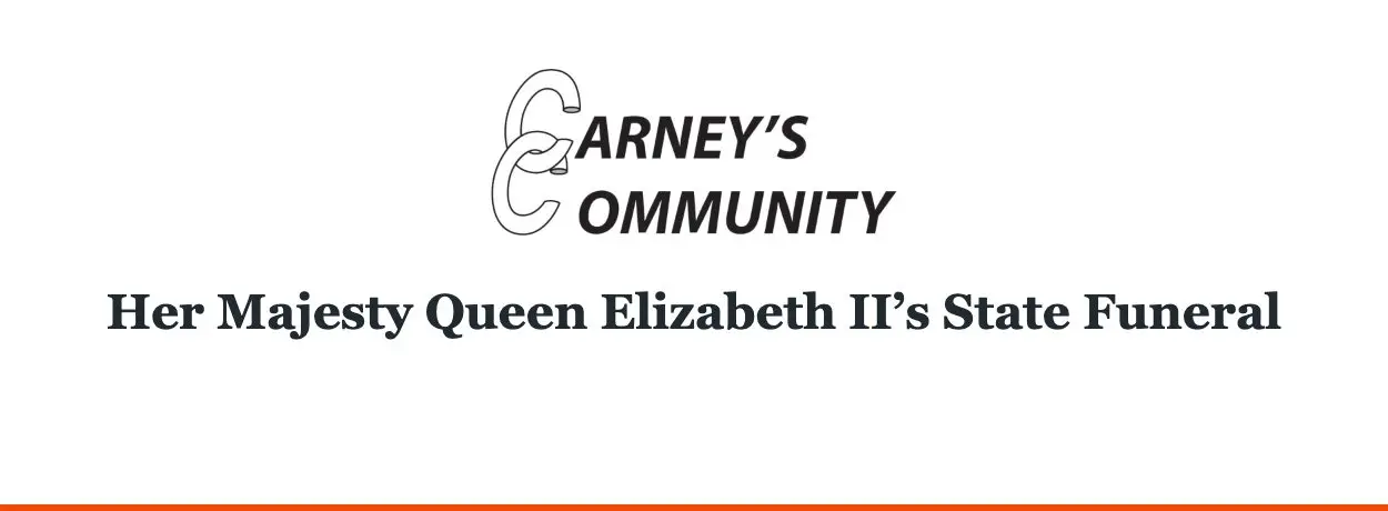 Carney’s Community — Her Majesty Queen Elizabeth II’s State Funeral